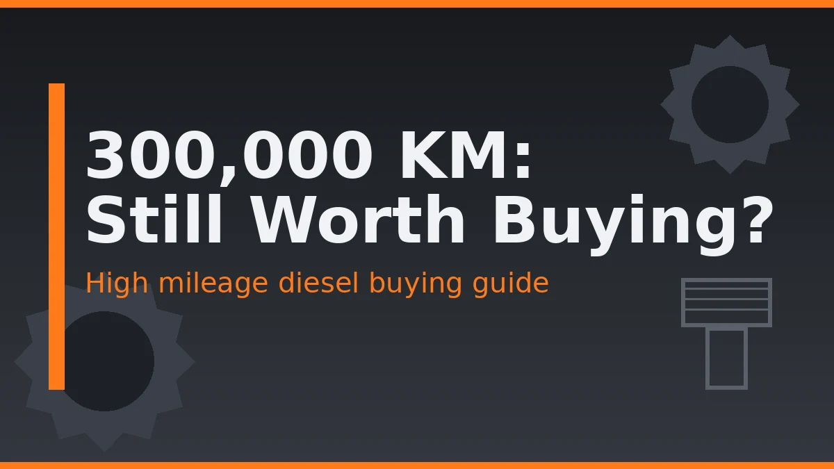 High Mileage Diesel Buying Guide: What 300,000 KM Really Means